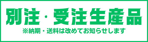 別注・受注生産品 通常商品より納期がかかります