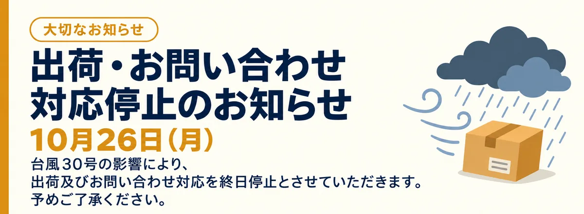 台風の影響で10月26日（月）は出荷及びお問い合わせ対応停止となります